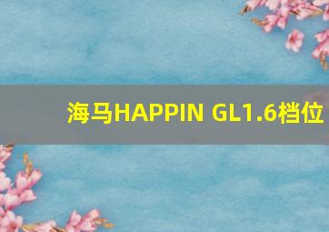 海马HAPPIN GL1.6档位